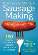 A kolbászkészítés teljes művészete és tudománya: 150 egészséges házi recept a Chorizótól a hot dogig - The Complete Art and Science of Sausage Making: 150 Healthy Homemade Recipes from Chorizo to Hot Dogs