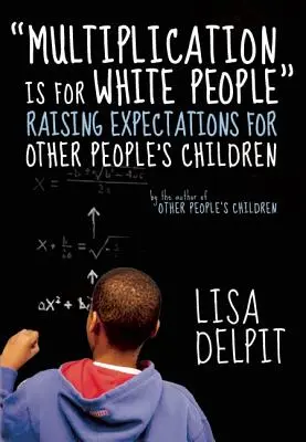 Multiplication Is for White People: Az elvárások növelése mások gyermekei számára - Multiplication Is for White People: Raising Expectations for Other People's Children