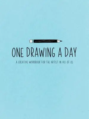 Egy rajz naponta: A Creative Workbook for the Artist in You - One Drawing a Day: A Creative Workbook for the Artist in You