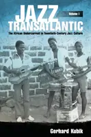 Transzatlanti jazz, I. kötet: Az afrikai alapáramlat a huszadik századi jazzkultúrában - Jazz Transatlantic, Volume I: The African Undercurrent in Twentieth-Century Jazz Culture