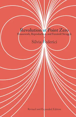 Forradalom a nulladik ponton: Házimunka, reprodukció és feminista harc - Revolution at Point Zero: Housework, Reproduction, and Feminist Struggle