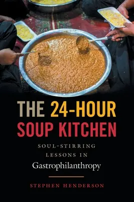 A 24 órás ingyenkonyha: Lélekemelő leckék a gasztrofilantrópiáról: Felülvizsgált kiadás - The 24-Hour Soup Kitchen: Soul-Stirring Lessons in Gastrophilanthropy: Revised Edition