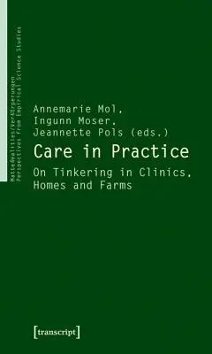 Az ellátás a gyakorlatban: A barkácsolásról a klinikákon, otthonokban és farmokon - Care in Practice: On Tinkering in Clinics, Homes and Farms