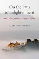 A megvilágosodáshoz vezető úton: Szívtanácsok a nagy tibeti mesterektől - On the Path to Enlightenment: Heart Advice from the Great Tibetan Masters