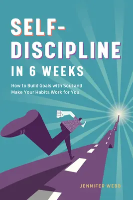 Önfegyelem 6 hét alatt: Hogyan építsünk lélekkel célokat, és hogyan tegyük a szokásainkat magunk hasznára - Self Discipline in 6 Weeks: How to Build Goals with Soul and Make Your Habits Work for You