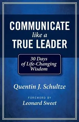 Kommunikálj úgy, mint egy igazi vezető: 30 nap életmódváltó bölcsességgel - Communicate Like a True Leader: 30 Days of Life-Changing Wisdom