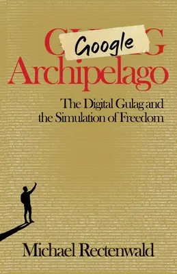 Google Archipelago: A digitális Gulag és a szabadság szimulációja - Google Archipelago: The Digital Gulag and the Simulation of Freedom