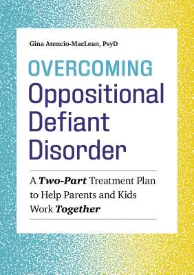 Az oppozíciós daczavar leküzdése: Kétrészes kezelési terv a szülők és a gyerekek együttműködésének segítésére - Overcoming Oppositional Defiant Disorder: A Two-Part Treatment Plan to Help Parents and Kids Work Together