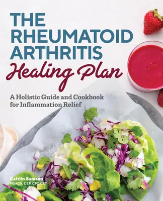 A reumás ízületi gyulladás gyógyítási terve: A Holisztikus útmutató és szakácskönyv a gyulladás enyhítésére - The Rheumatoid Arthritis Healing Plan: A Holistic Guide and Cookbook for Inflammation Relief