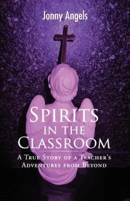 Szellemek az osztályteremben - Egy tanárnő túlvilági kalandjainak igaz története - Spirits In The Classroom - A True Story Of A Teacher's Adventures From Beyond