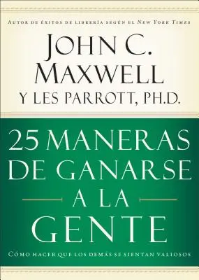 25 Maneras de Ganarse a la Gente: Cmo Hacer Que Los Dems Se Sientan Valiosos