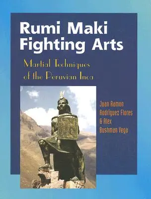 Rumi Maki harcművészete: A perui inkák harci technikái - Rumi Maki Fighting Arts: Martial Techniques of the Peruvian Inca