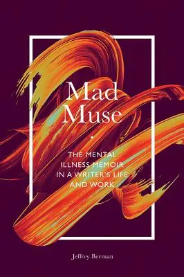 Mad Muse: A mentális betegség memoárjai egy író életében és munkásságában - Mad Muse: The Mental Illness Memoir in a Writer's Life and Work