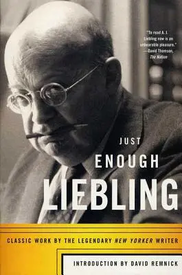 Just Enough Liebling: A legendás New Yorker-író klasszikus művei - Just Enough Liebling: Classic Work by the Legendary New Yorker Writer