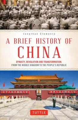 Kína rövid története: Dinasztia, forradalom és átalakulás: A Középső Királyságtól a Népköztársaságig - A Brief History of China: Dynasty, Revolution and Transformation: From the Middle Kingdom to the People's Republic