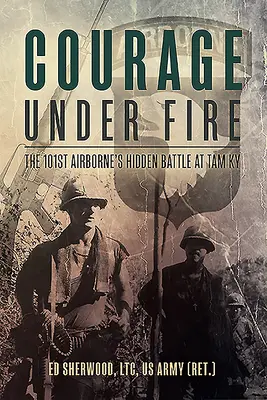 Bátorság a tűz alatt: A 101. légideszantosok rejtett csatája Tam KY-nél - Courage Under Fire: The 101st Airborne's Hidden Battle at Tam KY