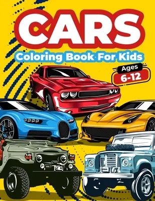 Cars Coloring Book For Kids Ages 6-12: Cool Cars Coloring Pages For Children Boys. Autó színező és Activity Book for Kids, Boys and Girls With A Big - Cars Coloring Book For Kids Ages 6-12: Cool Cars Coloring Pages For Children Boys. Car Coloring And Activity Book For Kids, Boys And Girls With A Big