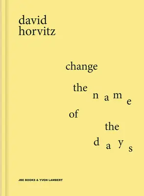 David Horvitz: Horváth Horvitz: Change the Name of the Days (Változtasd meg a napok nevét) - David Horvitz: Change the Name of the Days