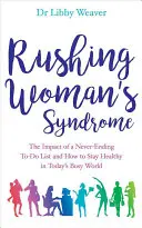 A rohanó nő szindróma - A véget nem érő teendőlista hatása és hogyan maradhatsz egészséges a mai rohanó világban - Rushing Woman's Syndrome - The Impact of a Never-Ending To-Do List and How to Stay Healthy in Today's Busy World