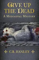 Give Up the Dead: A Mediaeval Mystery (Adjátok fel a halottakat: Egy középkori rejtély) - Give Up the Dead: A Mediaeval Mystery