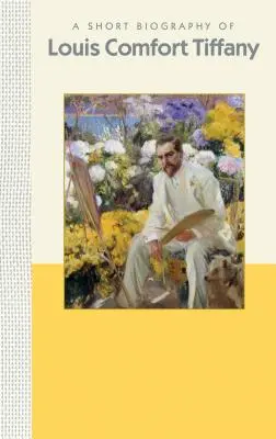 Louis Comfort Tiffany rövid életrajza: A Short Biography of Louis Comfort Tiffany: A Short Biography (Rövid életrajz) - A Short Biography of Louis Comfort Tiffany: A Short Biography