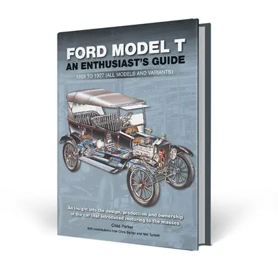 Ford T-modell: A rajongók kalauza: 1908-1927 (Minden modell és változat) - Ford Model T: An Enthusiast's Guide: 1908 to 1927 (All Models and Variants)