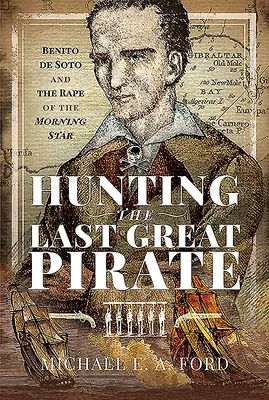 Vadászat az utolsó nagy kalózra: Benito de Soto és a Hajnalcsillag megerőszakolása - Hunting the Last Great Pirate: Benito de Soto and the Rape of the Morning Star