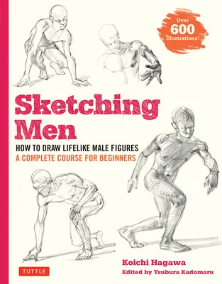 Férfiak rajzolása: Hogyan rajzoljunk élethű férfialakokat, egy teljes tanfolyam kezdőknek (több mint 600 illusztráció) - Sketching Men: How to Draw Lifelike Male Figures, a Complete Course for Beginners (Over 600 Illustrations)