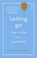 Elhagyni - hogyan tervezzünk egy jó halált? - Letting Go - how to plan for a good death