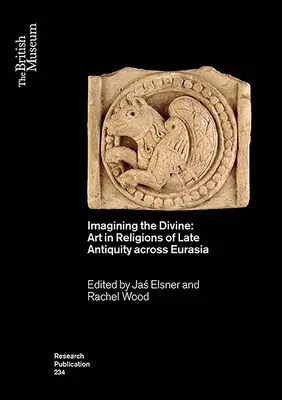 Imagining the Divine: Művészet a késő ókori vallásokban Eurázsia-szerte - Imagining the Divine: Art in Religions of Late Antiquity Across Eurasia