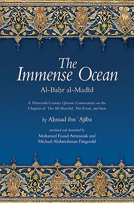 A mérhetetlen óceán: Al-Bahr Al-Madid: Egy tizenharmadik századi Korán-kommentár a Mindenhatóról, az Eseményről és a Vasról szóló fejezetekhez - The Immense Ocean: Al-Bahr Al-Madid: A Thirteenth Century Quranic Commentary on the Chapters of the All-Merciful, the Event, and Iron