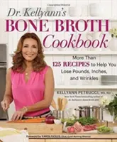 Dr. Kellyann csontleves szakácskönyve: 125 recept, amelyek segítenek kilókat, centiket és ráncokat veszíteni - Dr. Kellyann's Bone Broth Cookbook: 125 Recipes to Help You Lose Pounds, Inches, and Wrinkles