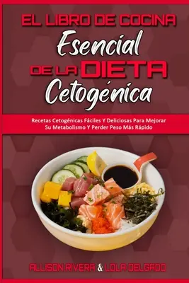 El Libro De Cocina Esencial De La Dieta Cetognica: Recetas Cetognicas Fciles Y Deliciosas Para Mejorar Su Metabolismo Y Perder Peso Ms Rpido (The