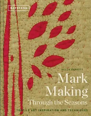 Mark-Making Through the Seasons: Textilművészeti inspirációk és technikák - Mark-Making Through the Seasons: Textile Art Inspiration and Techniques