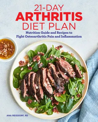 21 napos ízületi gyulladásos diéta terv: Táplálkozási útmutató és receptek az osteoarthritis fájdalom és gyulladás elleni küzdelemhez - 21-Day Arthritis Diet Plan: Nutrition Guide and Recipes to Fight Osteoarthritis Pain and Inflammation