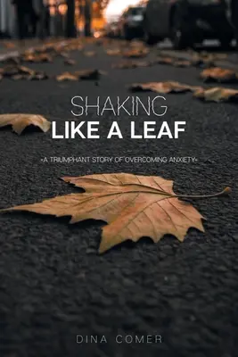 Reszketek, mint a falevél: A szorongás legyőzésének diadalmas története - Shaking Like a Leaf: A Triumphant Story of Overcoming Anxiety