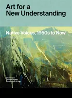 Művészet az új megértésért: Bennszülött hangok, az 1950-es évektől napjainkig - Art for a New Understanding: Native Voices, 1950s to Now