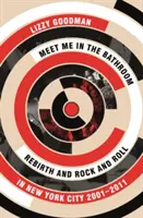 Meet Me in the Bathroom - Újjászületés és rock and roll New York Cityben 2001-2011 - Meet Me in the Bathroom - Rebirth and Rock and Roll in New York City 2001-2011