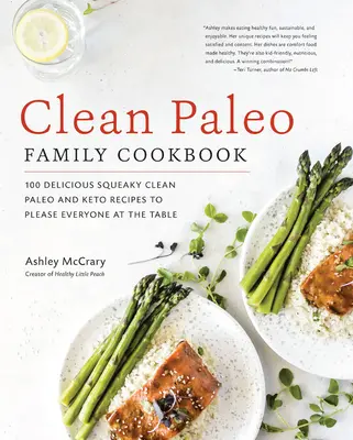 Tiszta paleo családi szakácskönyv: 100 finom, nyikorgóan tiszta paleo és keto-recept, hogy mindenki jól érezze magát az asztalnál - Clean Paleo Family Cookbook: 100 Delicious Squeaky Clean Paleo and Keto Recipes to Please Everyone at the Table