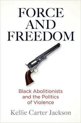 Erő és szabadság: Fekete abolicionisták és az erőszak politikája - Force and Freedom: Black Abolitionists and the Politics of Violence