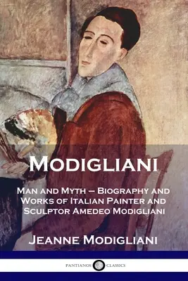 Modigliani: Ember és mítosz - Amedeo Modigliani olasz festő és szobrász életrajza és művei - Modigliani: Man and Myth - Biography and Works of Italian Painter and Sculptor Amedeo Modigliani