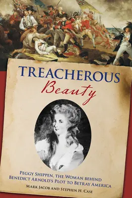 Áruló szépség: Peggy Shippen, a nő Benedict Arnold Amerika elárulására irányuló terve mögött - Treacherous Beauty: Peggy Shippen, the Woman Behind Benedict Arnold's Plot to Betray America