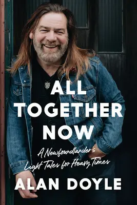 All Together Now: Egy újfundlandi könnyed történetei nehéz időkre - All Together Now: A Newfoundlander's Light Tales for Heavy Times