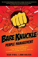 Puszta kézzel való emberirányítás: A siker megteremtése a meglévő csapatoddal - győztesek, vesztesek, kisemmizettek és mindenki más - Bare Knuckle People Management: Creating Success with the Team You Have - Winners, Losers, Misfits, and All