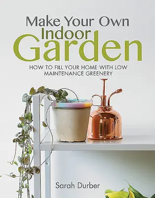 Készítsd el a saját szobakertedet! Hogyan töltsd meg otthonodat alacsony fenntartású zölddel? - Make Your Own Indoor Garden: How to Fill Your Home with Low Maintenance Greenery