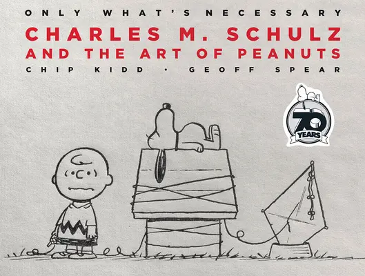 Csak ami szükséges 70. évfordulós kiadás: Charles M. Schulz és a Peanuts művészete - Only What's Necessary 70th Anniversary Edition: Charles M. Schulz and the Art of Peanuts