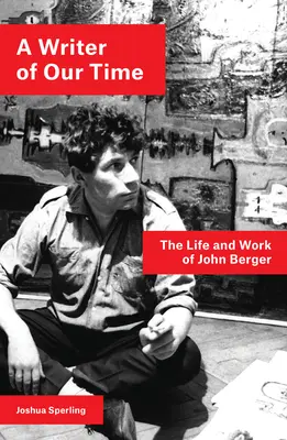 Korunk írója: John Berger élete és munkássága - A Writer of Our Time: The Life and Work of John Berger