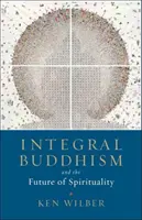 Integrális buddhizmus: És a spiritualitás jövője - Integral Buddhism: And the Future of Spirituality