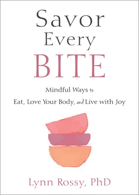 Élvezd minden falatot: Tudatos étkezési módok, szeresd a tested és élj örömmel - Savor Every Bite: Mindful Ways to Eat, Love Your Body, and Live with Joy