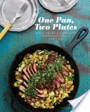 Egy serpenyő, két tányér: Több mint 70 teljes hétköznapi étel két személyre - One Pan, Two Plates: More Than 70 Complete Weeknight Meals for Two